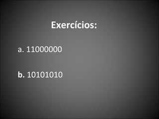 Exercícios:   a. 11000000  b.  10101010   
