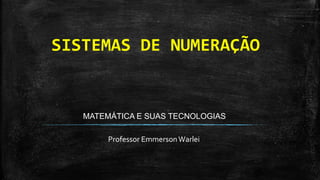 SISTEMAS DE NUMERAÇÃO
Professor EmmersonWarlei
MATEMÁTICA E SUAS TECNOLOGIAS
 