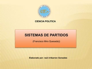 CIENCIA POLITICA SISTEMAS DE PARTIDOS (Francisco Miro Quesada)) Elaborado por: raúlirribarren Gonzales 
