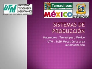 Matamoros , Tamaulipas , México
UTM : 1A2M Mecatrónica área
automatización

 
