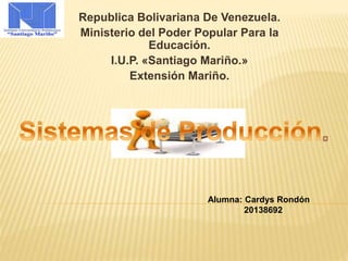 Republica Bolivariana De Venezuela.
Ministerio del Poder Popular Para la
Educación.
I.U.P. «Santiago Mariño.»
Extensión Mariño.
Alumna: Cardys Rondón
20138692
 