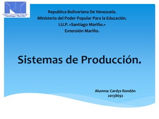 Republica Bolivariana De Venezuela.
Ministerio del Poder Popular Para la Educación.
I.U.P. «Santiago Mariño.»
Extensión Mariño.
Alumna: Cardys Rondón
20138692
 