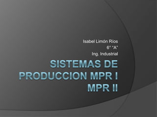 Isabel Limón Ríos
6° “A”
Ing. Industrial
 