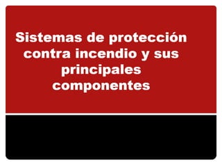 Sistemas de protección contra incendio y sus principales componentes - PDF.pdf