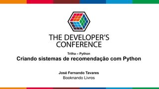 Globalcode	–	Open4education
Trilha – Python
Criando sistemas de recomendação com Python
José Fernando Tavares
Booknando Livros
 