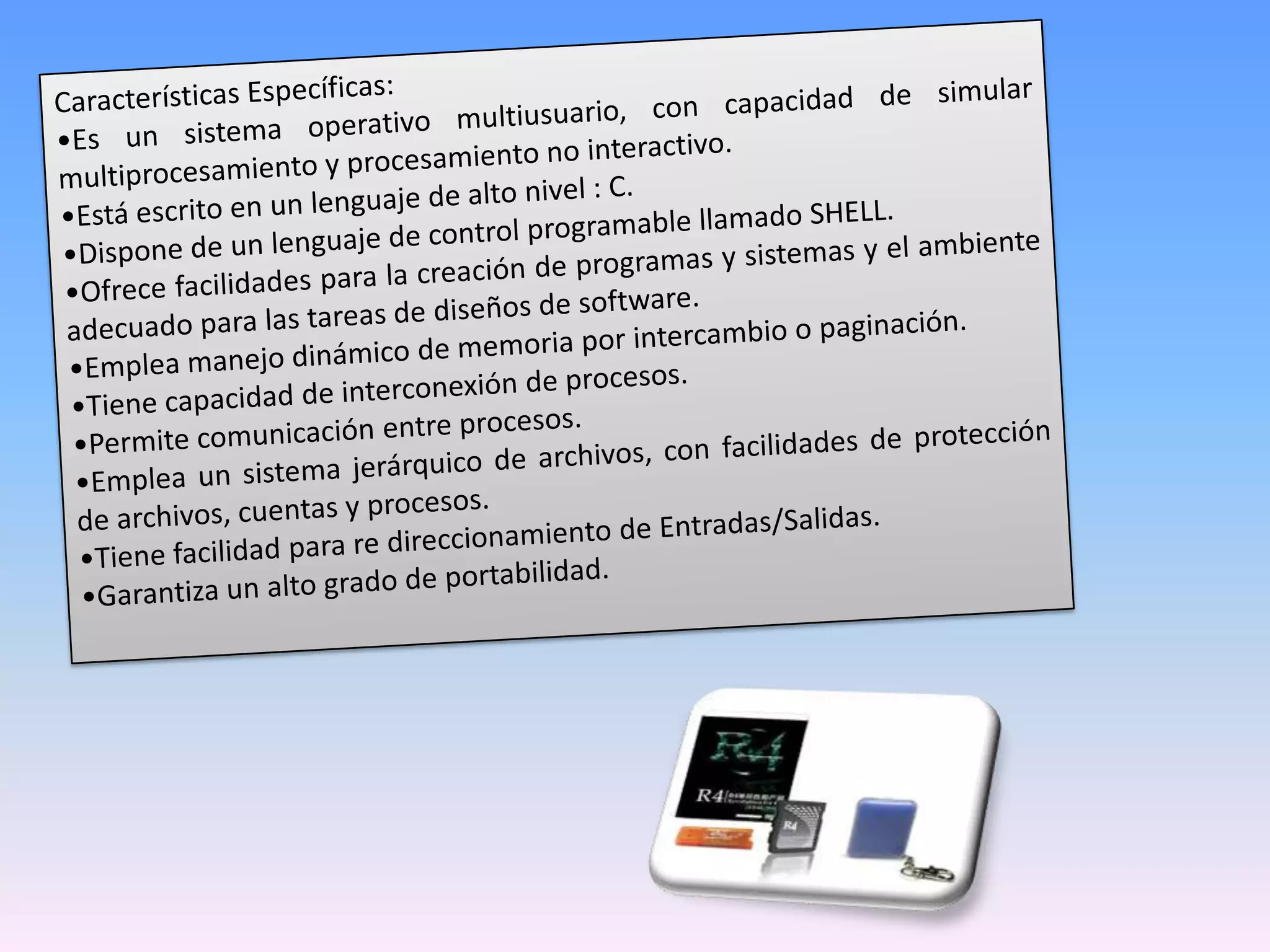Características Específicas: Es un sistema operativo multiusuario, con capacidad de simular multiprocesamiento y procesamiento no interactivo. 