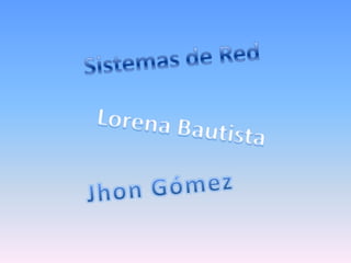 Sistemas de Red Lorena Bautista Jhon Gómez 