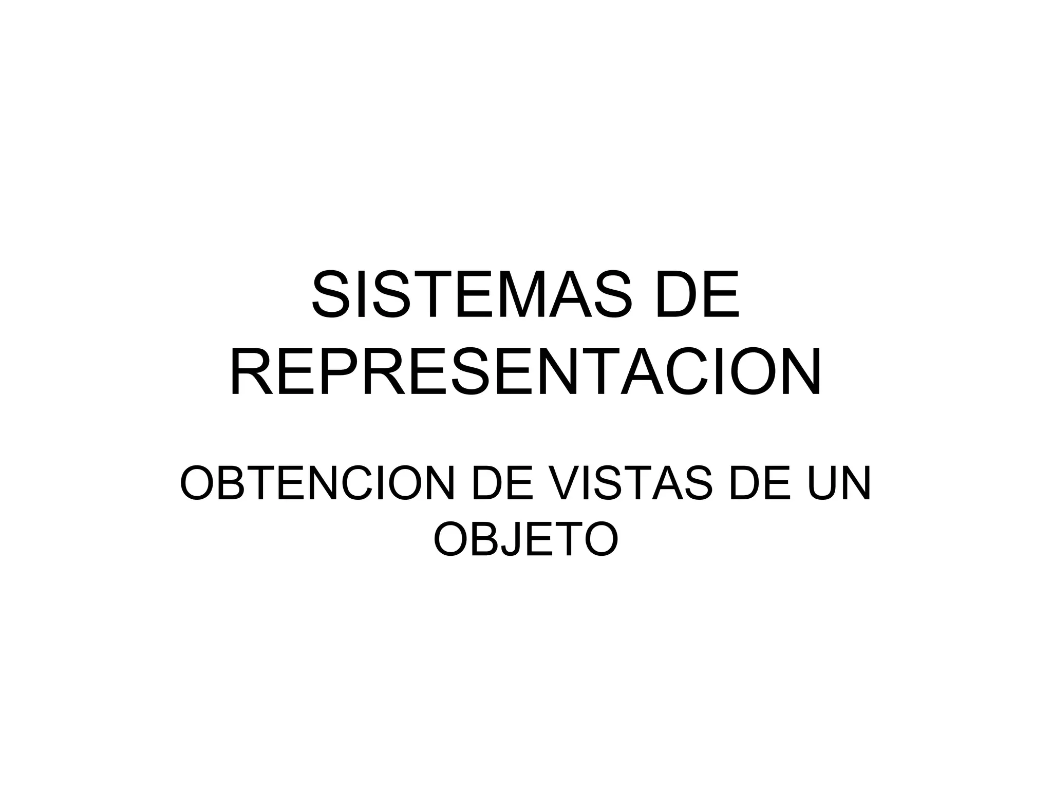 SISTEMAS DE REPRESENTACION OBTENCION DE VISTAS DE UN OBJETO
