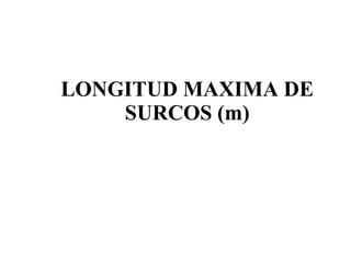 LONGITUD MAXIMA DE SURCOS (m) 