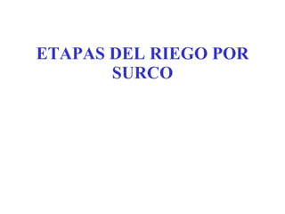 ETAPAS DEL RIEGO POR SURCO 