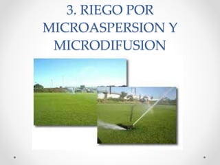 3. RIEGO POR
MICROASPERSION Y
MICRODIFUSION
 