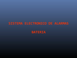 SISTEMA ELECTRONICO DE ALARMAS

           BATERIA
 
