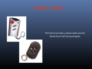 CONTROL REMOTO




     Permite el armado y desarmado remoto
         desde fuera del área protegida.
 
