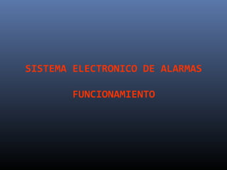 SISTEMA ELECTRONICO DE ALARMAS

        FUNCIONAMIENTO
 