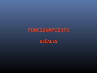 FUNCIONAMIENTO

    SEÑALES
 