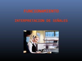 FUNCIONAMIENTO

INTERPRETACION DE SEÑALES
 