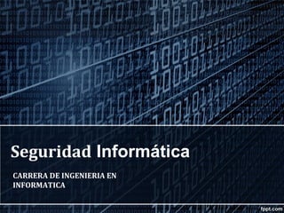 Seguridad Informática
CARRERA DE INGENIERIA EN
INFORMATICA
 