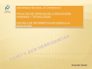 UNIVERSIDAD NACIONAL DE CHIMBORAZO
FACULTAD DE CIENCIAS DE LA EDUCACIÓN,
HUMANAS Y TECNOLOGÍAS
ESCUELA DE INFORMÁTICA APLICADA A LA
EDUCACIÓN

 