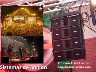 Sistemas de SonidoSistemas de Sonido
Próspero Araya Fuentes
amplificacion@mail.com
 