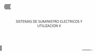 SISTEMAS DE SUMINISTRO ELECTRICOS Y
UTILIZACION II
 