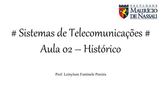 # Sistemas de Telecomunicações #
Aula 02 – Histórico
Prof. Leinylson Fontinele Pereira
 