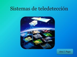 Sistemas de teledetección




                     Ana I. Puga
 