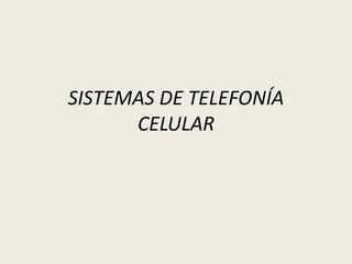 SISTEMAS DE TELEFONÍA
      CELULAR
 