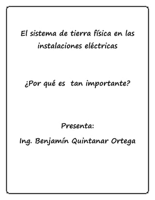 El sistema de tierra física en las
instalaciones eléctricas
¿Por qué es tan importante?
Presenta:
Ing. Benjamín Quintanar Ortega
 