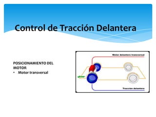 Control de Tracción Delantera


POSICIONAMIENTO DEL
MOTOR
• Motor transversal
 