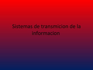 Sistemas de transmicion de la informacion  