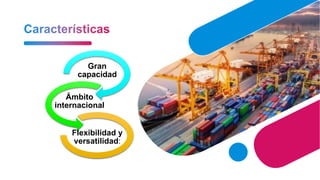 Gran
capacidad
Ámbito
internacional
Flexibilidad y
versatilidad:
 
