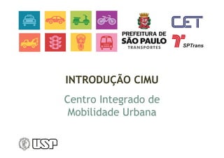 INTRODUÇÃO CIMU 
Centro Integrado de 
Mobilidade Urbana 
 