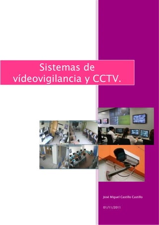 José Miguel Castillo Castillo
01/11/2011
Sistemas de
vídeovigilancia y CCTV.
 