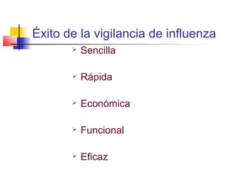 Éxito de la vigilancia de influenza
          Sencilla

          Rápida

          Económica

          Funcional

          Eficaz
 
