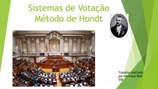 Sistemas de Votação
Método de Hondt
Trabalho realizado
por Henrique Boal
EFA
 