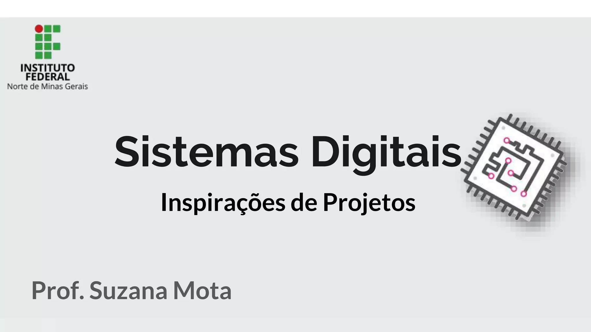 Sistemas Digitais
Prof. Suzana Mota
Inspirações de Projetos