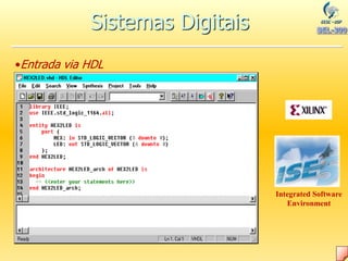 •Entrada via HDL
Integrated Software
Environment
Sistemas Digitais
 