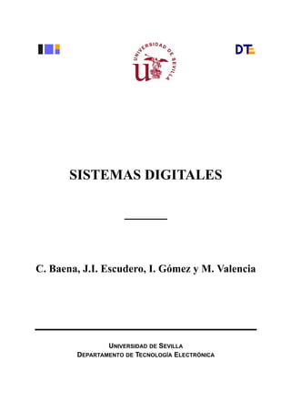 SISTEMAS DIGITALES
______
C. Baena, J.I. Escudero, I. Gómez y M. Valencia
UNIVERSIDAD DE SEVILLA
DEPARTAMENTO DE TECNOLOGÍA ELECTRÓNICA
 