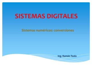 SISTEMAS DIGITALES Sistemas numéricos: conversiones Ing. Ramón Toala 