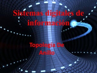 Sistemas digitales de
información
Topología De
Anillo
 
