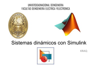 Sistemas dinámicos con Simulink
KRAQ
UNIVERSIDADNACIONAL DEINGENIERIA
FACULTAD DEINGENIERIA ELECTRICA YELECTRONICA
 