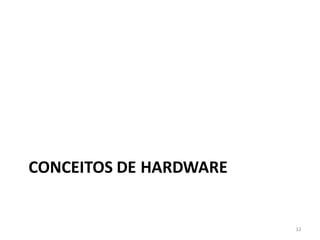 CONCEITOS DE HARDWARE


                        12
 