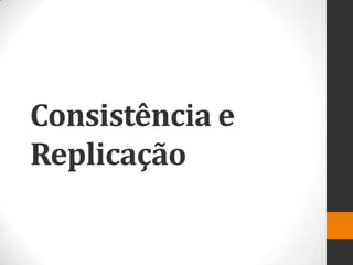 Consistência e
Replicação
 
