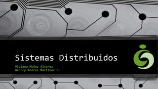 Sistemas Distribuidos 
Viviana Muñoz Alvarez 
Henrry Andres Martinez C. 
 