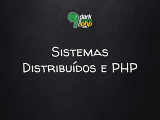 Sistemas
Distribuídos e PHP
 