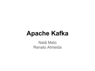 Apache Kafka
Natã Melo
Renato Almeida
 