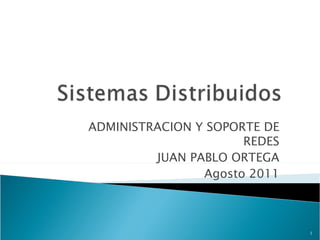 ADMINISTRACION Y SOPORTE DE
                      REDES
         JUAN PABLO ORTEGA
                Agosto 2011



                              1
 