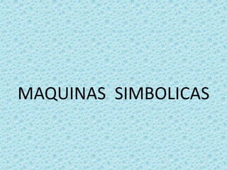 MAQUINAS SIMBOLICAS
 