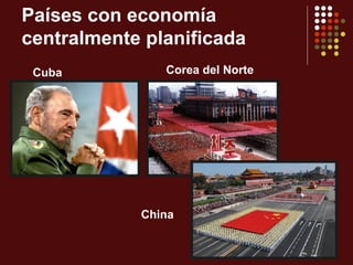 Países con economía
centralmente planificada
 Cuba          Corea del Norte




            China
 