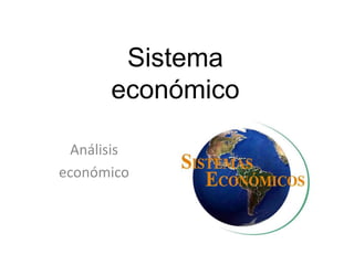 Sistema
económico
Análisis
económico
 
